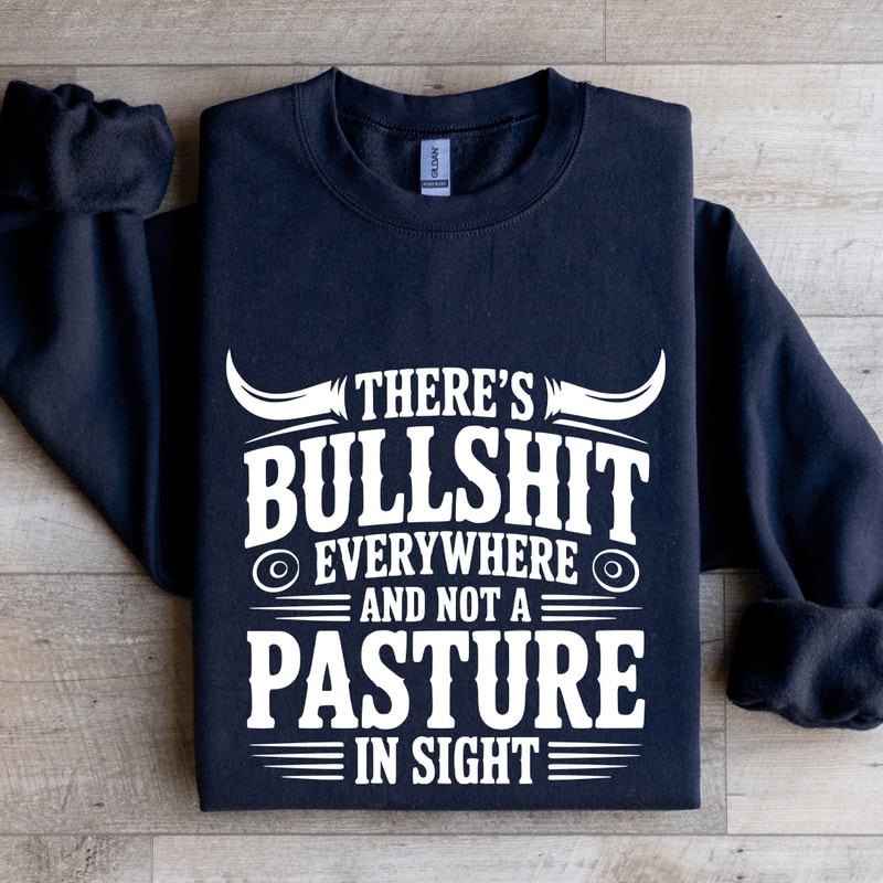 Theres Bulsit Every Where Sweatshirt 1