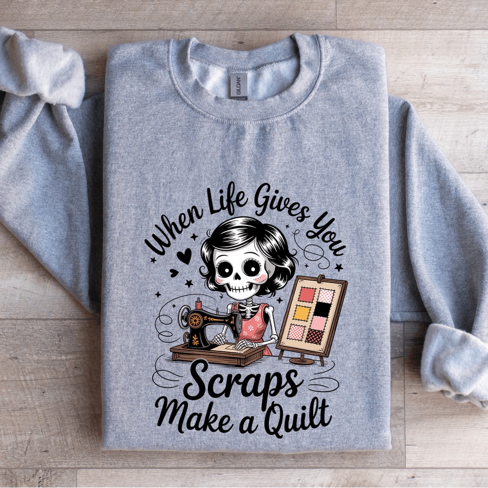 When Life Gives You Scraps Make A Quilt Sweatshirt 0