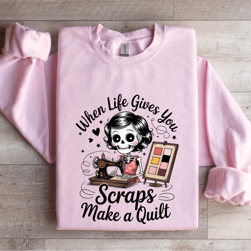When Life Gives You Scraps Make A Quilt Sweatshirt 3
