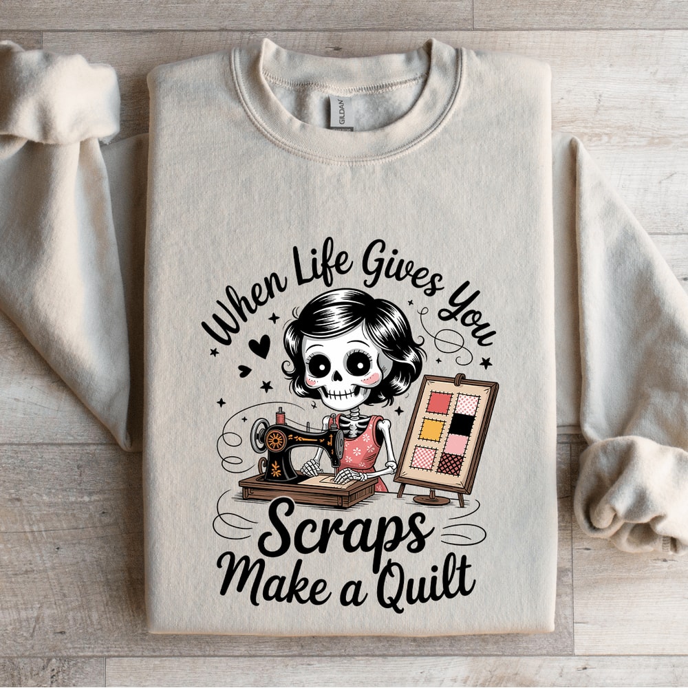 When Life Gives You Scraps Make A Quilt Sweatshirt 4