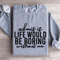 Admit It Life Would Be Poring Without Me Sweatshirt 2