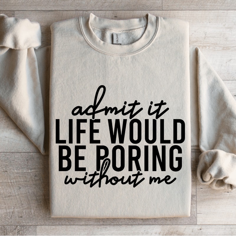 Admit It Life Would Be Poring Without Me Sweatshirt 3