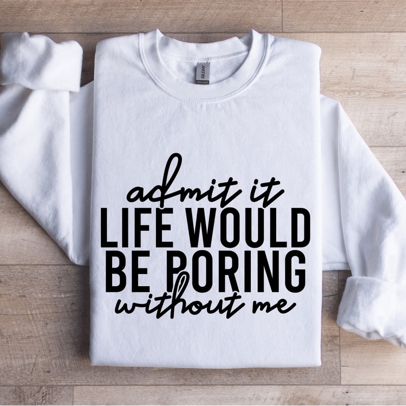 Admit It Life Would Be Poring Without Me Sweatshirt 4
