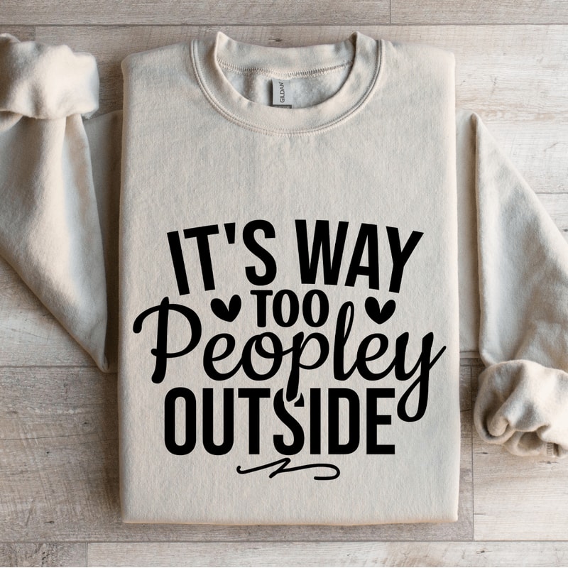 Its Way Too Peopley Outside Sweatshirt 0