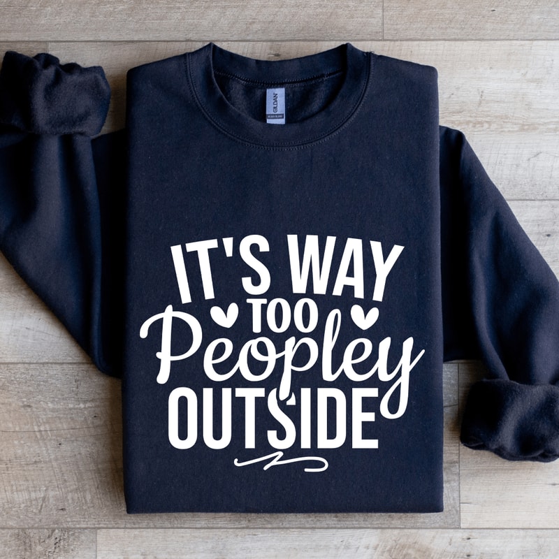 Its Way Too Peopley Outside Sweatshirt 4