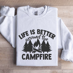 life is better around the campfire sweatshirt