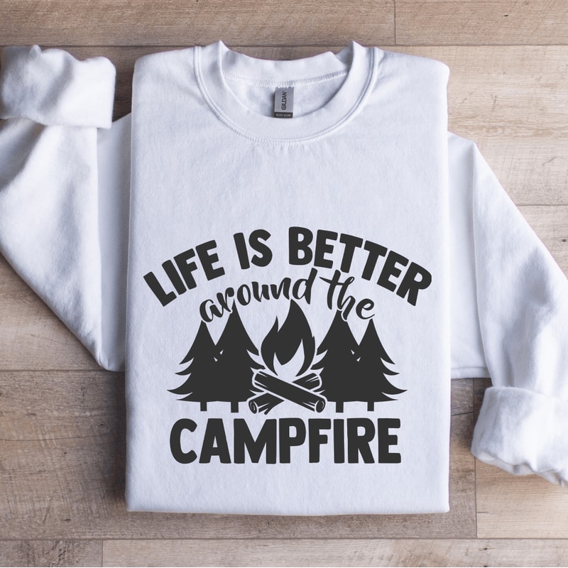 Life Is Better Around The Campfire Sweatshirt 0
