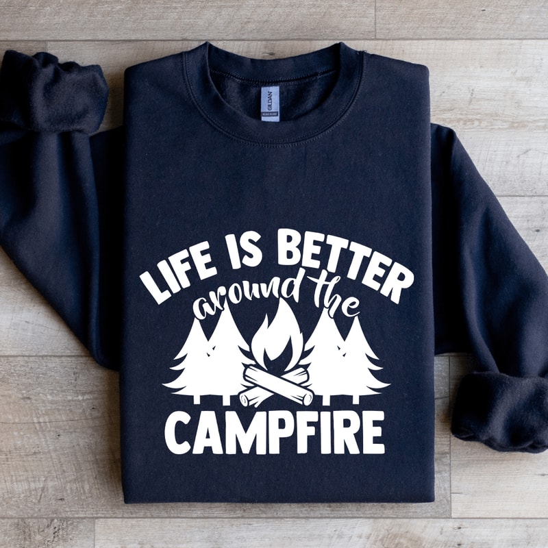 Life Is Better Around The Campfire Sweatshirt 1