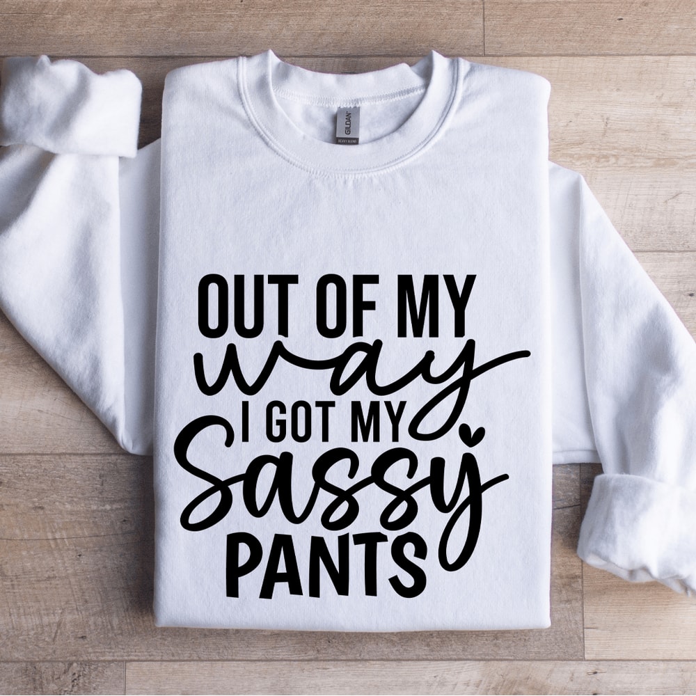 Out Of My Way I Got My Sassy Pants Sweatshirt 1