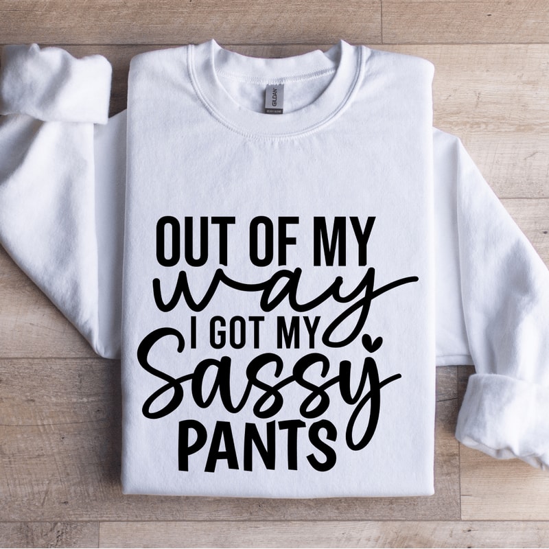 Out Of My Way I Got My Sassy Pants Sweatshirt 1