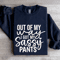 Out Of My Way I Got My Sassy Pants Sweatshirt 2