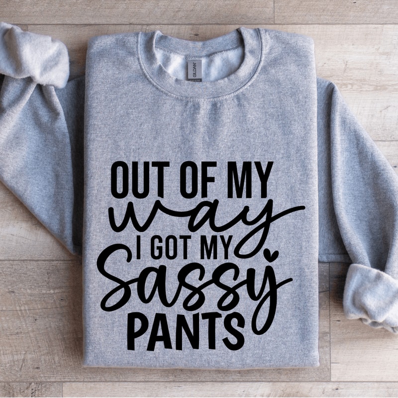 Out Of My Way I Got My Sassy Pants Sweatshirt 0
