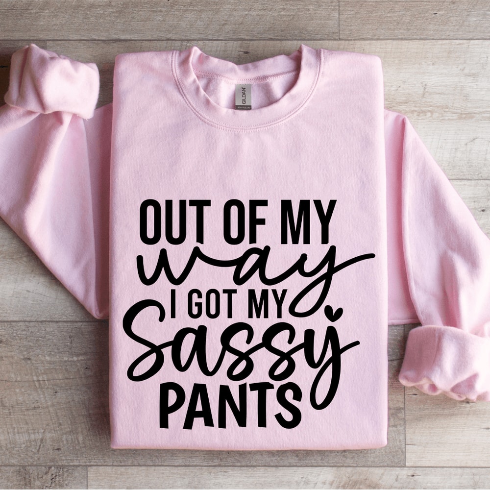 Out Of My Way I Got My Sassy Pants Sweatshirt 3