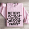 Out Of My Way I Got My Sassy Pants Sweatshirt 3