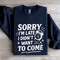 Sorry Im Late I Didnt Want To Come Sweatshirt 2