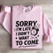 Sorry Im Late I Didnt Want To Come Sweatshirt 4