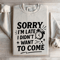 Sorry Im Late I Didnt Want To Come Sweatshirt 0