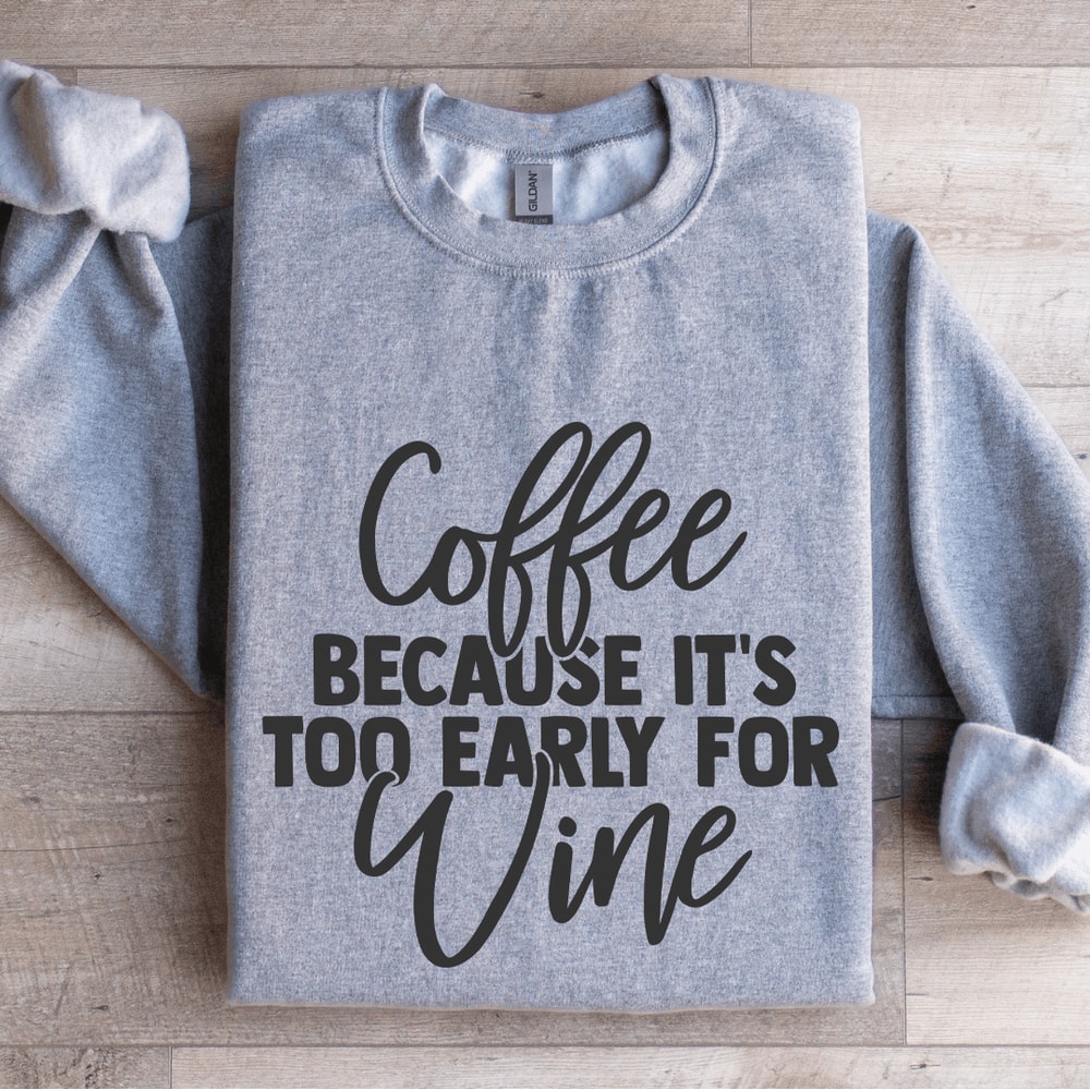 Coffee Because Its Too Early For Wine Sweatshirt 0