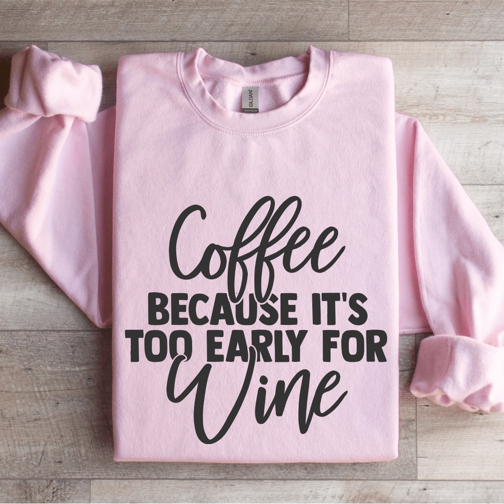 Coffee Because Its Too Early For Wine Sweatshirt 3