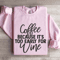 Coffee Because Its Too Early For Wine Sweatshirt 3