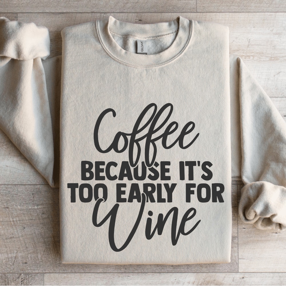 Coffee Because Its Too Early For Wine Sweatshirt 4