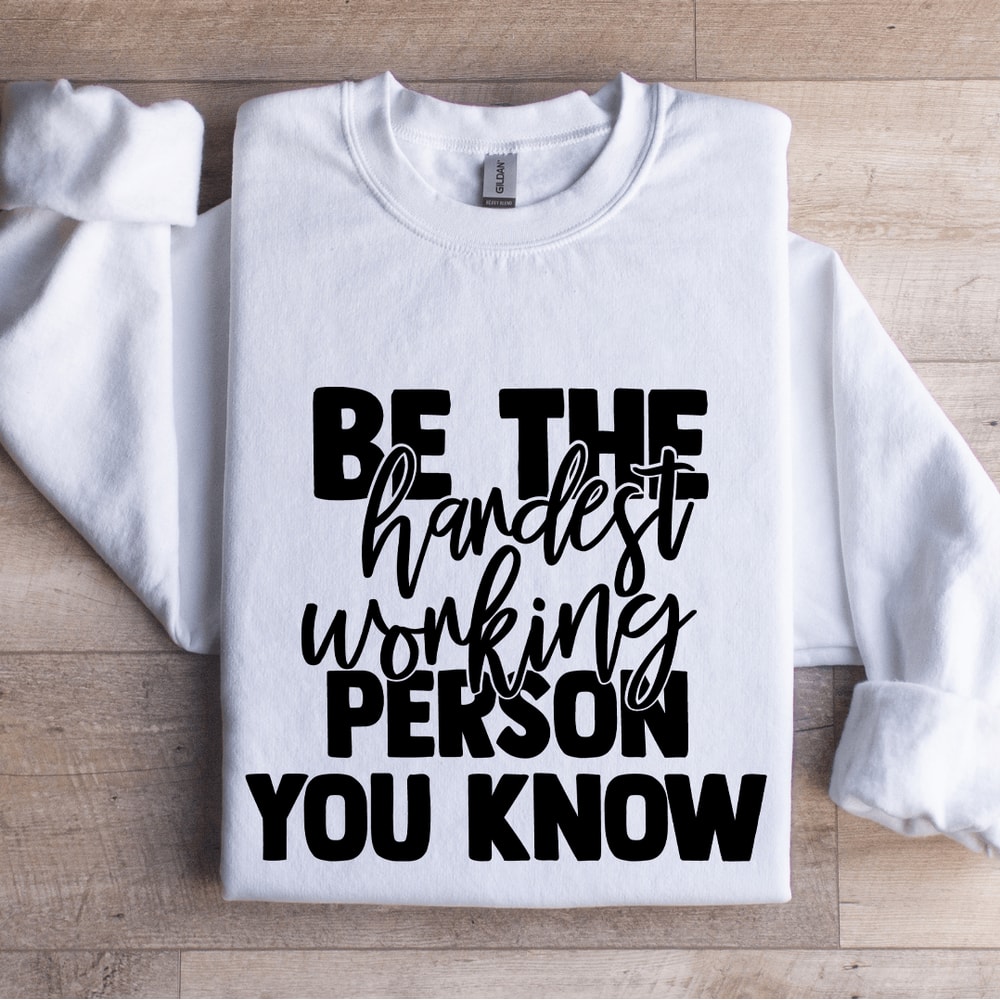 Be The Hardest Working Person You Know Sweatshirt 1