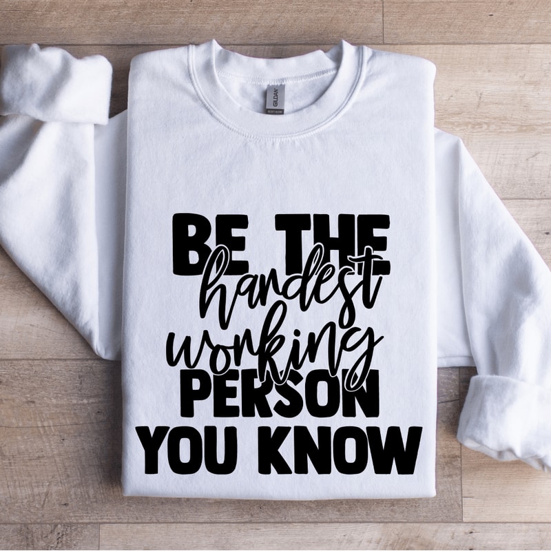 Be The Hardest Working Person You Know Sweatshirt 1