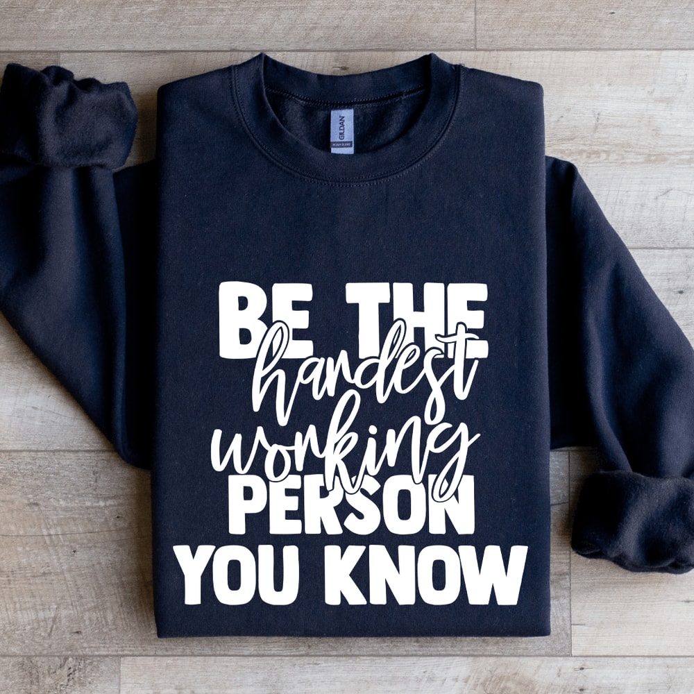 Be The Hardest Working Person You Know Sweatshirt 2