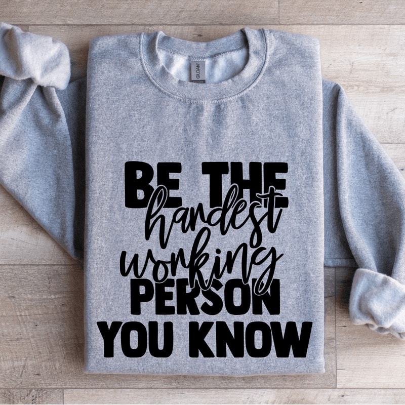 Be The Hardest Working Person You Know Sweatshirt 3