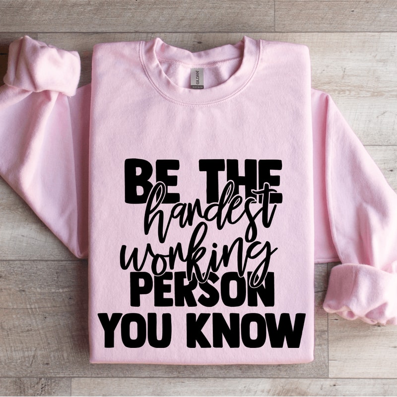 Be The Hardest Working Person You Know Sweatshirt 4