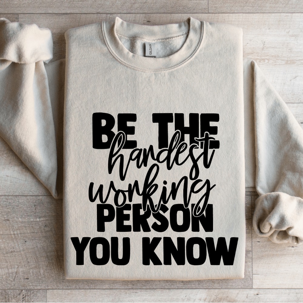 Be The Hardest Working Person You Know Sweatshirt 0