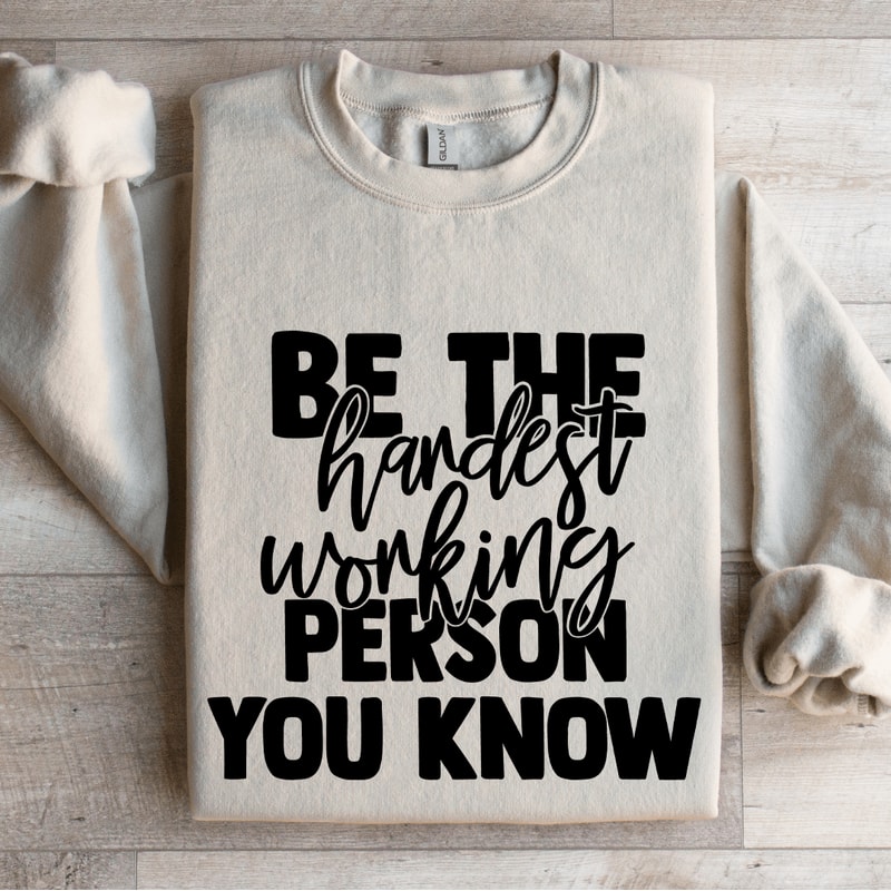 Be The Hardest Working Person You Know Sweatshirt 0