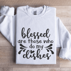 blessed are those who do my dishes sweatshirt