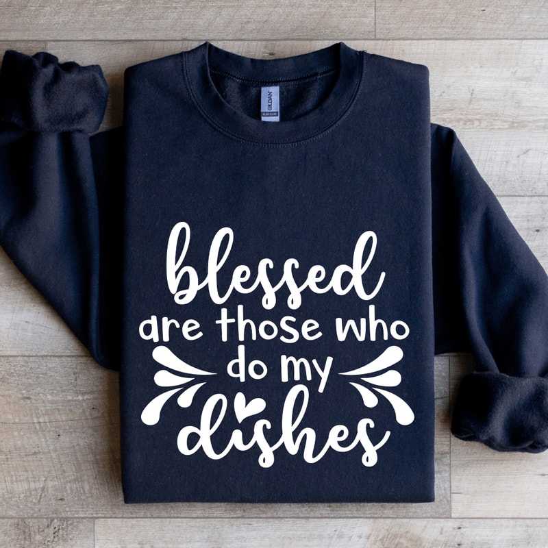 Blessed Are Those Who Do My Dishes Sweatshirt 1