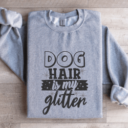 dog hair is my glitten sweatshirt