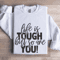 Life Is Tough But So Are You Sweatshirt 1