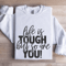 Life Is Tough But So Are You Sweatshirt 1