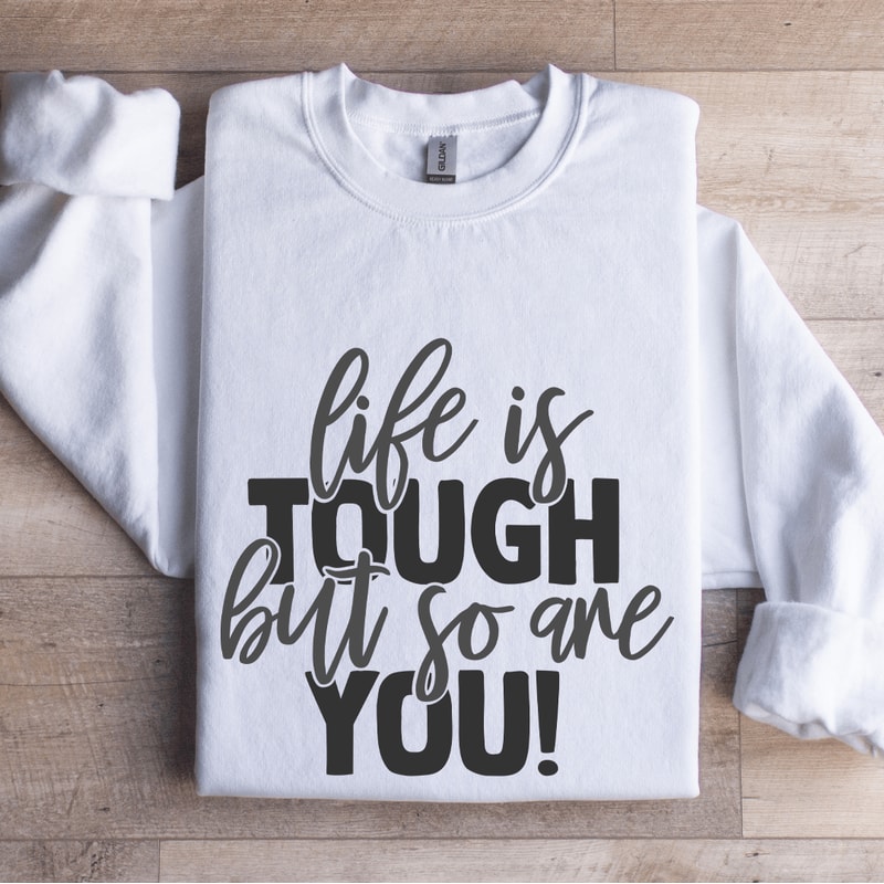 Life Is Tough But So Are You Sweatshirt 1