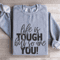 Life Is Tough But So Are You Sweatshirt 2