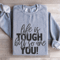 Life Is Tough But So Are You Sweatshirt 2