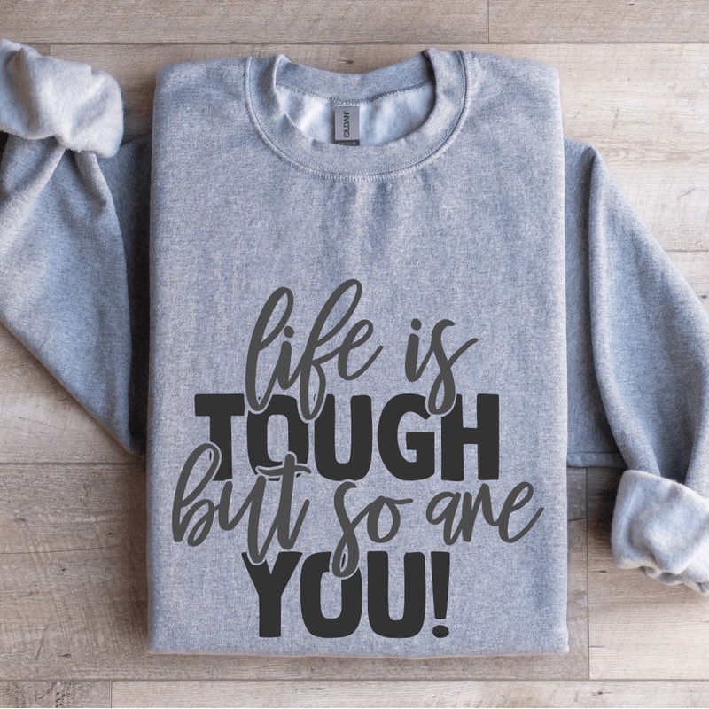Life Is Tough But So Are You Sweatshirt 2