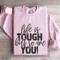 Life Is Tough But So Are You Sweatshirt 3