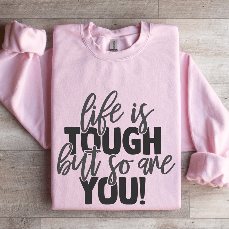 Life Is Tough But So Are You Sweatshirt 3