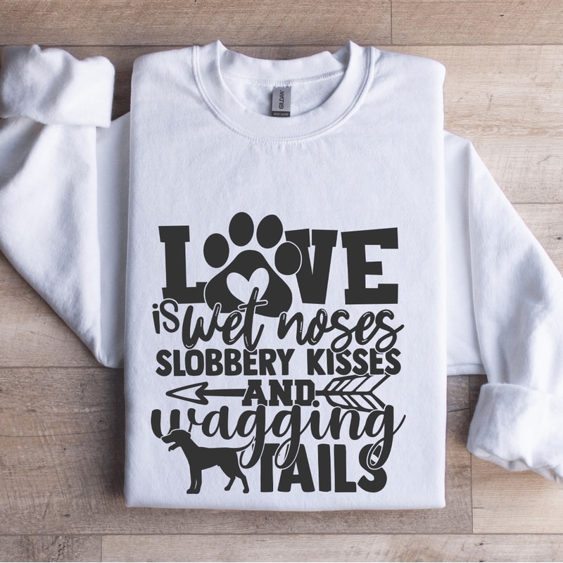 Love Is Wet Noses Slobbery Kisses Sweatshirt 1