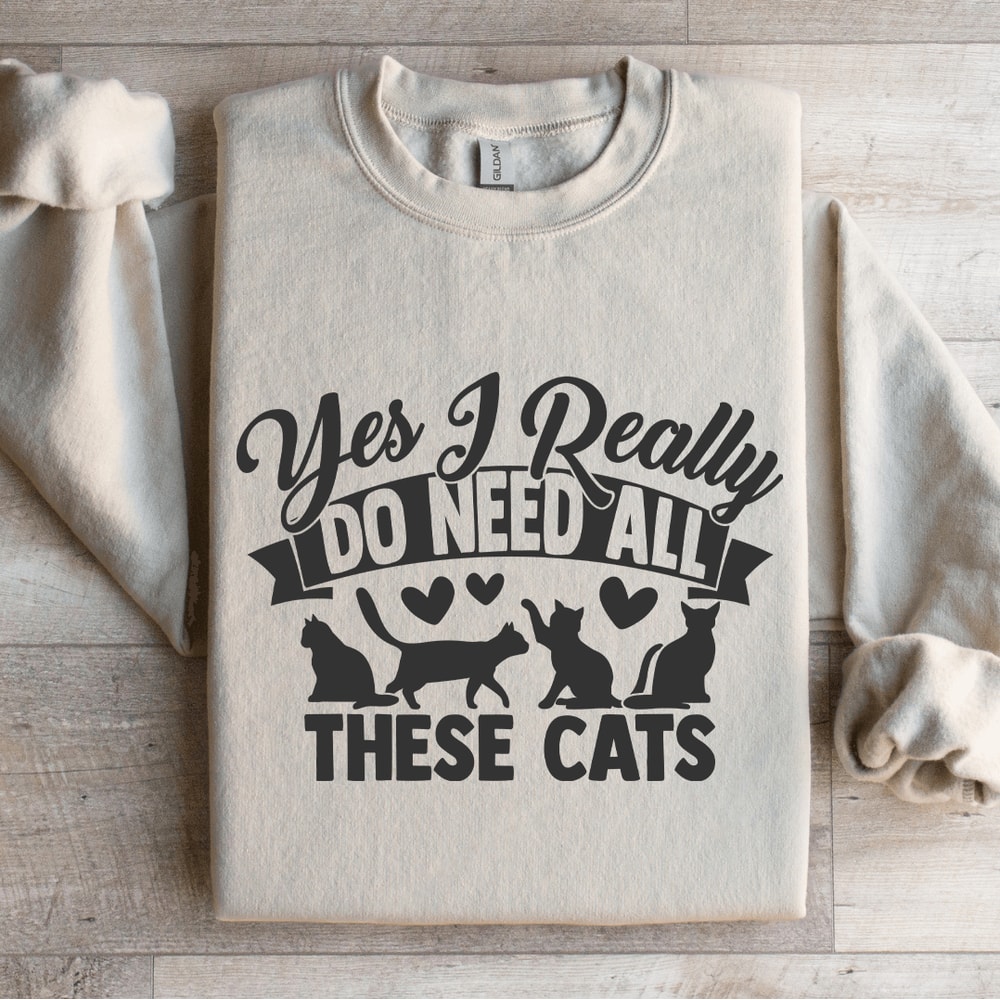 Yes I Really Do Need All These Cats Sweatshirt 4