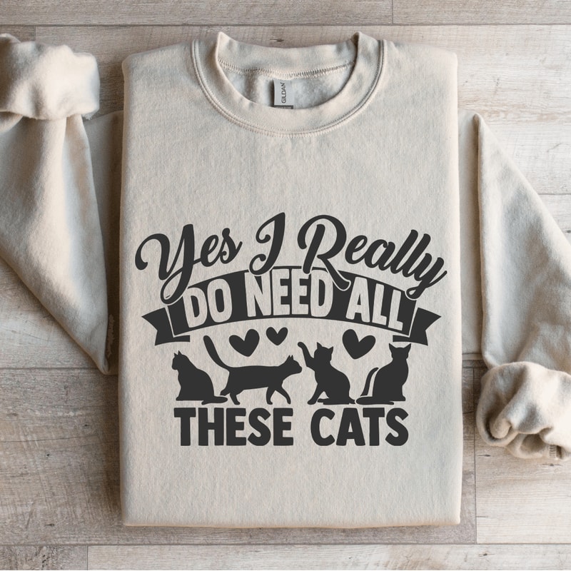 Yes I Really Do Need All These Cats Sweatshirt 4