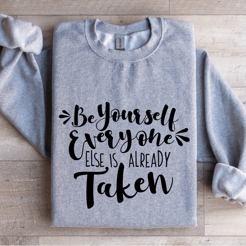 Be Yourself Everyone Else Is Already Taken Sweatshirt 0