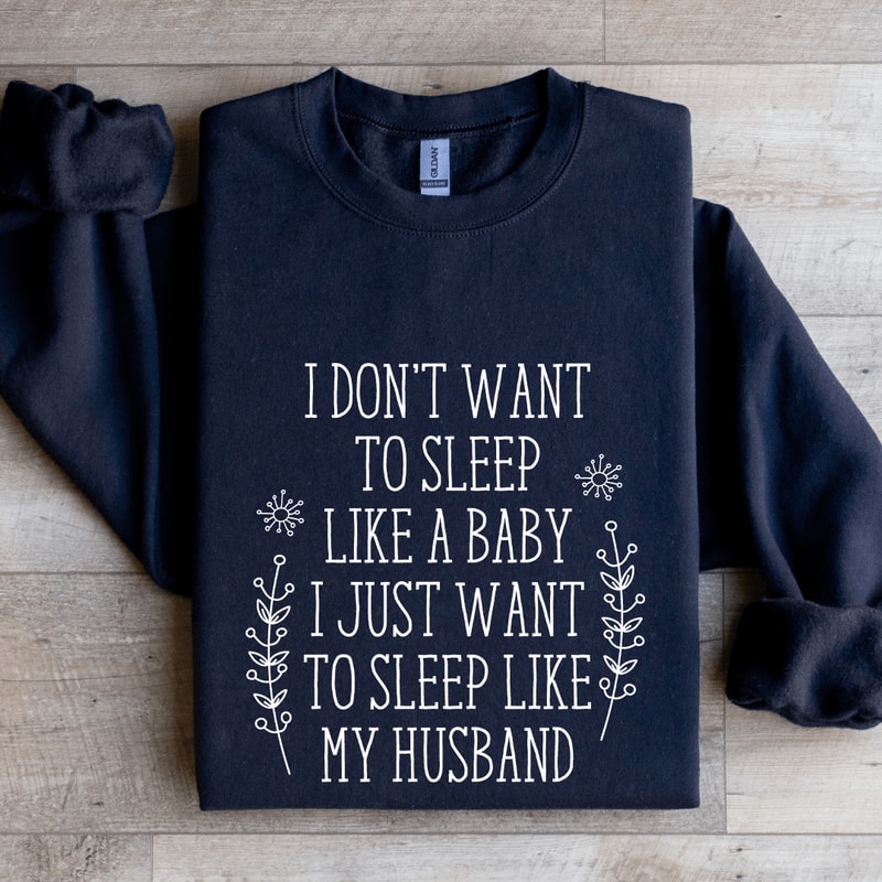 I Dont Want To Sleep Like A Baby Sweatshirt 2