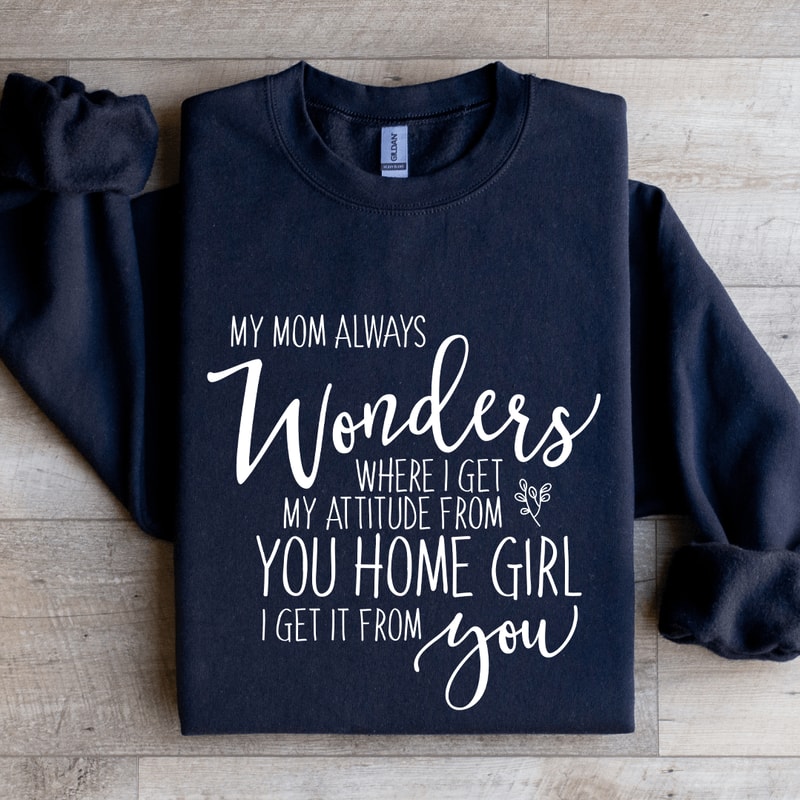 My Mom Always Wonders Where I Get Sweatshirt 1