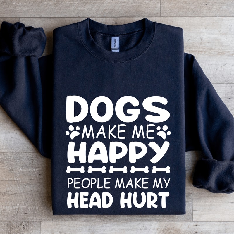 Dogs Make Me Happy Human Make My Head Hurt Sweatshirt 2